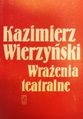 Okładka książki Wrażenia teatralne: recenzje z lat 1932-1939 Kazimierz Wierzyński