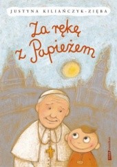 Okładka książki Za rękę z Papieżem Justyna Kiliańczyk-Zięba