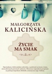Okładka książki Życie ma smak Małgorzata Kalicińska