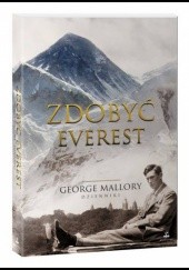 Okładka książki Zdobyć Everest. Kompletna opowieść Georgea Malloryego George Mallory