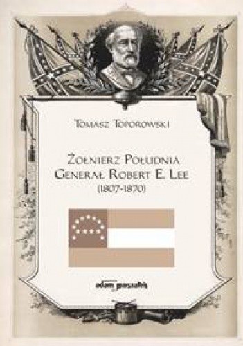 Okładka książki Żołnierz Południa Generał Robert E. Lee (1807-1870) Tomasz Toporowski