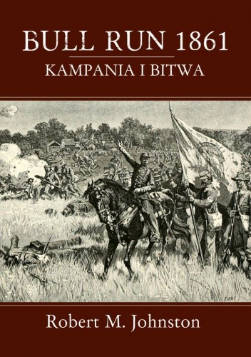Okładka książki Bull Run 1861. Kampania i bitwa. Robert Matteson Johnston