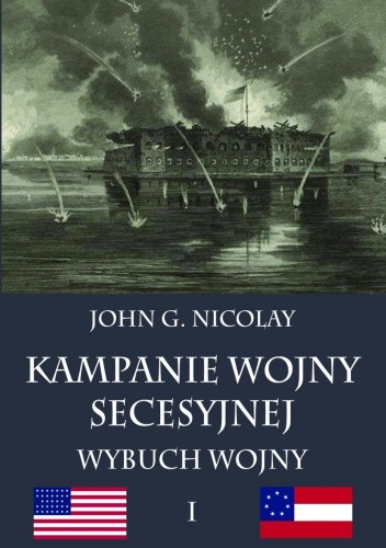 Okładka książki Kampanie wojny secesyjnej tom I: Wybuch wojny John George Nicolay