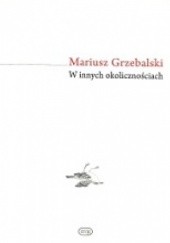 Okładka książki W innych okolicznościach Mariusz Grzebalski