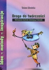 Okładka książki Droga do twórczości. Wdrażanie technik Celestyna Freineta Tatiana Kłosińska