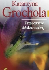 Okładka książki Przegryźć dźdżownicę Katarzyna Grochola