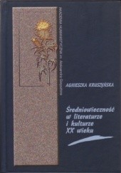 Okładka książki Średniowieczność w literaturze i kulturze XX wieku: Propozycje badawcze Agnieszka Kruszyńska