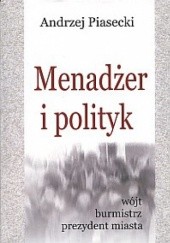 Okładka książki Menadżer i polityk - wójt, burmistrz, prezydent miasta Andrzej Konrad Piasecki