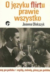 Okładka książki O języku flirtu prawie wszystko Joanna Olekszyk