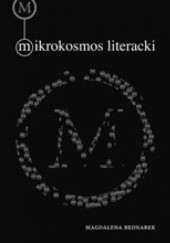 Okładka książki Mikrokosmos literacki. Przestrzeń genologiczna małych form narracyjnych w prozie polskiej lat 1945-1989 Magdalena Bednarek