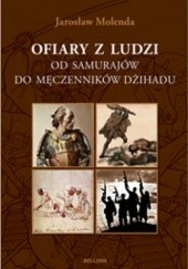 Okładka książki Ofiary z ludzi. Od samurajów do męczenników dżihadu Jarosław Molenda