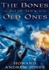 Okładka książki The Bones of the Old Ones Howard Andrew Jones