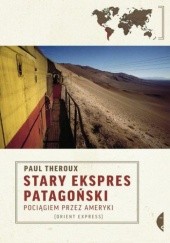 Okładka książki Stary Ekspres Patagoński. Pociągiem przez Ameryki Paul Theroux