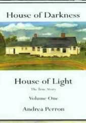 Okładka książki House of Darkness House of Light (The True Story Volume One) Andrea Perron