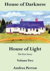 Okładka książki House of Darkness House of Light (The True Story Volume Two) Andrea Perron