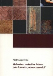 Okładka książki Malarstwo materii w Polsce jako formuła nowoczesności Piotr Majewski
