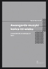 Okładka książki Awangarda muzyki końca XX wieku. Przewodnik dla początkujących. Tom pierwszy Marcin Borchardt