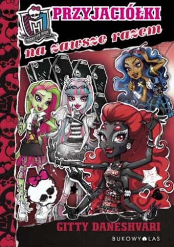 Okładka książki Monster High. Przyjaciółki na zawsze razem Gitty Daneshvari