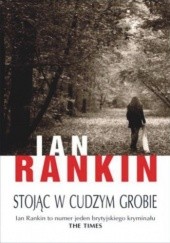 Okładka książki Stojąc w cudzym grobie Ian Rankin