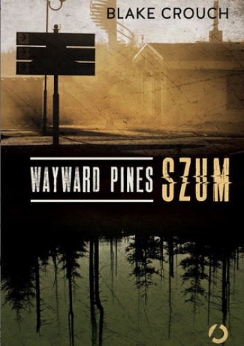 Okładka książki Wayward Pines. Szum Blake Crouch
