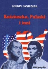 Okładka książki Kościuszko, Pułaski i inni Longin Pastusiak