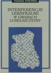 Okładka książki Interferencje leksykalne w gwarach Lubelszczyzny Halina Pelcowa