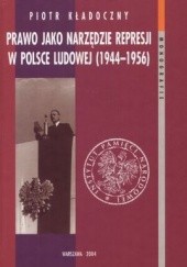 Okładka książki Prawo jako narzędzie represji w Polsce Ludowej (1944-1956) Piotr Kładoczny