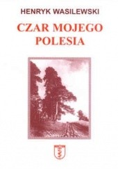 Okładka książki Czar mojego Polesia Henryk Wasilewski