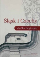 Okładka książki Śląsk i Czechy Wspólne drogi sztuki Mateusz Kapustka, Andrzej Kozieł, Piotr Oszczanowski