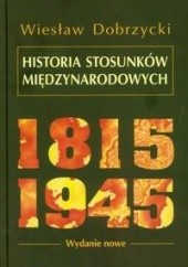 Okładka książki Historia stosunków międzynarodowych 1815-1945 Wiesław Dobrzycki