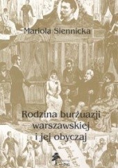 Okładka książki Mariola Siennicka. Rodzina burżuazji warszawskiej i jej obyczaj. Mariola Siennicka