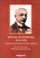 Okładka książki Bronisław Dembiński (1858-1939) wybitny historyk, polityk i działacz społeczny. Włodzimierz Jastrzębski