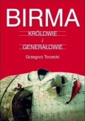 Okładka książki Birma. Królowie i Generałowie. Grzegorz Torzecki