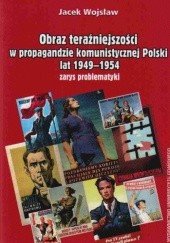 Okładka książki Obraz teraźniejszości w propag.komun.Polski lat 1949-1954 Jacek Wojsław