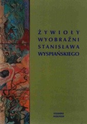 Żywioły wyobraźni Stanisława Wyspiańskiego. Artykuły z konferencji naukowej doktorantów (UJ i ASP Kraków, 8-9 listopada 2007)