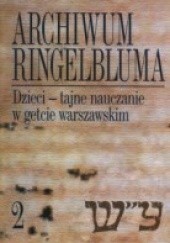 Okładka książki Archiwum Ringelbluma. Tom 2. Dzieci - tajne nauczanie w getcie warszawskim Ruta Sakowska