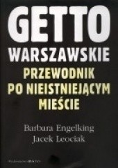 Okładka książki Getto Warszawskie. Przewodnik po nieistniejącym mieście. Barbara Engelking, Jacek Leociak
