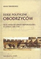 Okładka książki Dzieje polityczne Obodrzyców : od IX wieku do utraty niepodległości w latach 1160-1164 Adam Turasiewicz