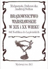 Okładka książki Brązownictwo warszawskie w XIX i XX wieku od Norblina do Łopieńskich Małgorzata Dubrowska, Andrzej Sołtan