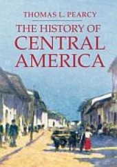 Okładka książki The history of Central America Thomas L. Pearcy