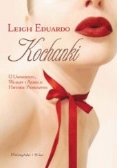 Okładka książki Kochanki. O uwodzeniu, władzy i ambicji historie prawdziwe Eduardo Leigh