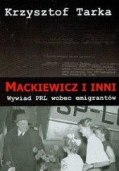 Okładka książki Mackiewicz i inni. Wywiad PRL wobec emigrantów Krzysztof Tarka