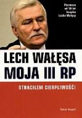 Okładka książki Moja III RP Straciłem cierpliwość! Lech Wałęsa