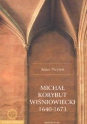 Okładka książki Michał Korybut Wiśniowiecki 1640-1673 Adam Przyboś