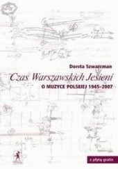 Okładka książki Czas Warszawskich Jesieni. O muzyce polskiej lat 1945-2007 Dorota Szwarcman