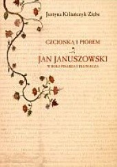 Okładka książki Czcionką i piórem. Jan Januszowski w roli pisarza i tłumacza Justyna Kiliańczyk-Zięba