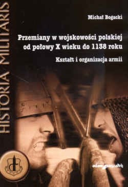 Przemiany w wojskowości polskiej od połowy X wieku do 1138 roku. Kształt i organizacja armii