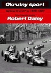 Okładka książki Okrutny sport. Wyścigi Grand Prix 1959-1967 Robert Daley