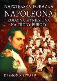 Największa porażka Napoleona. Rodzina wyniesiona na trony Europy