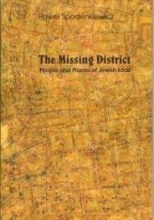 Okładka książki The Missing District People and Places of Jewish łódź Paweł Spodenkiewicz